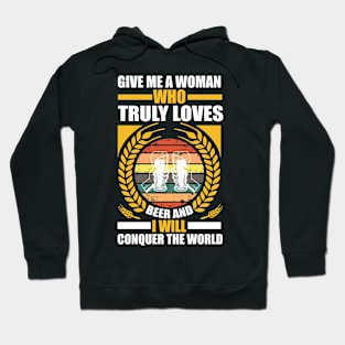 Give me a woman who truly loves beer and I will conquer the world T Shirt For Women Men Hoodie